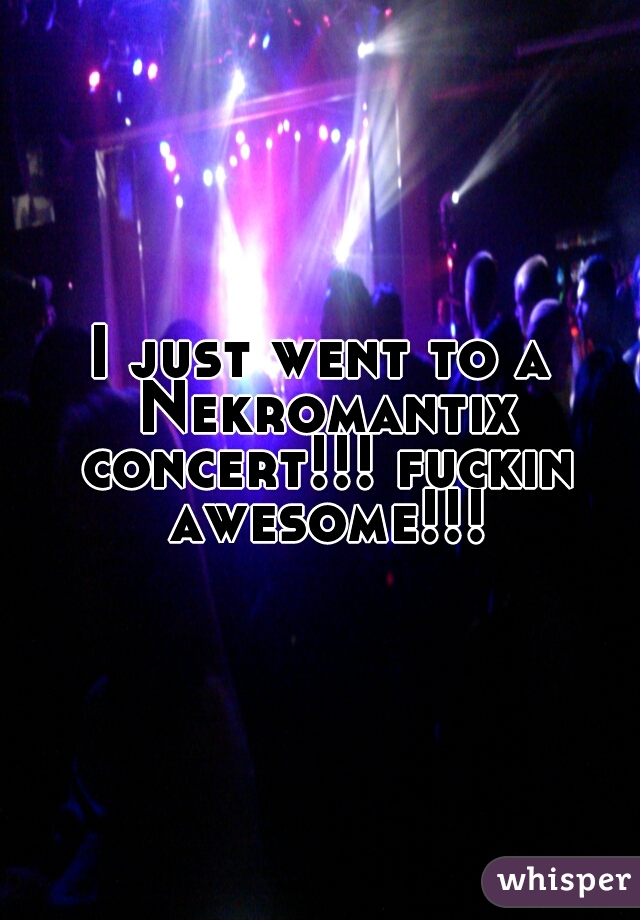 I just went to a Nekromantix concert!!! fuckin awesome!!!