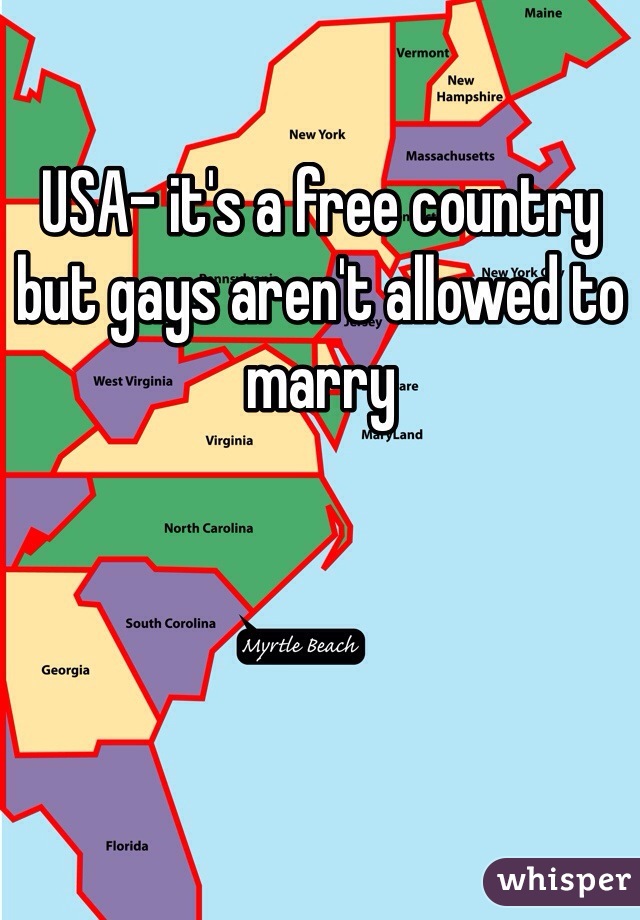 USA- it's a free country but gays aren't allowed to marry 