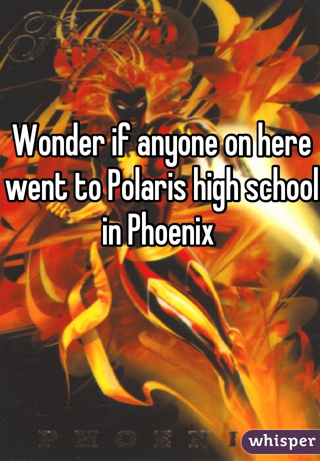 Wonder if anyone on here went to Polaris high school in Phoenix 