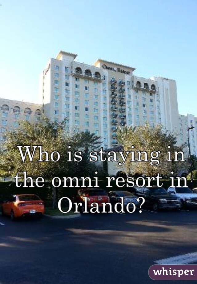 Who is staying in the omni resort in Orlando? 