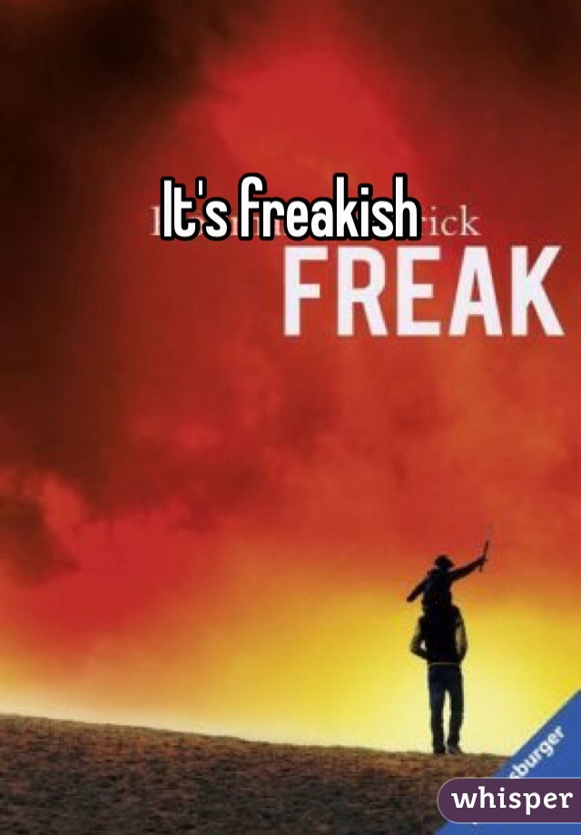 It's freakish