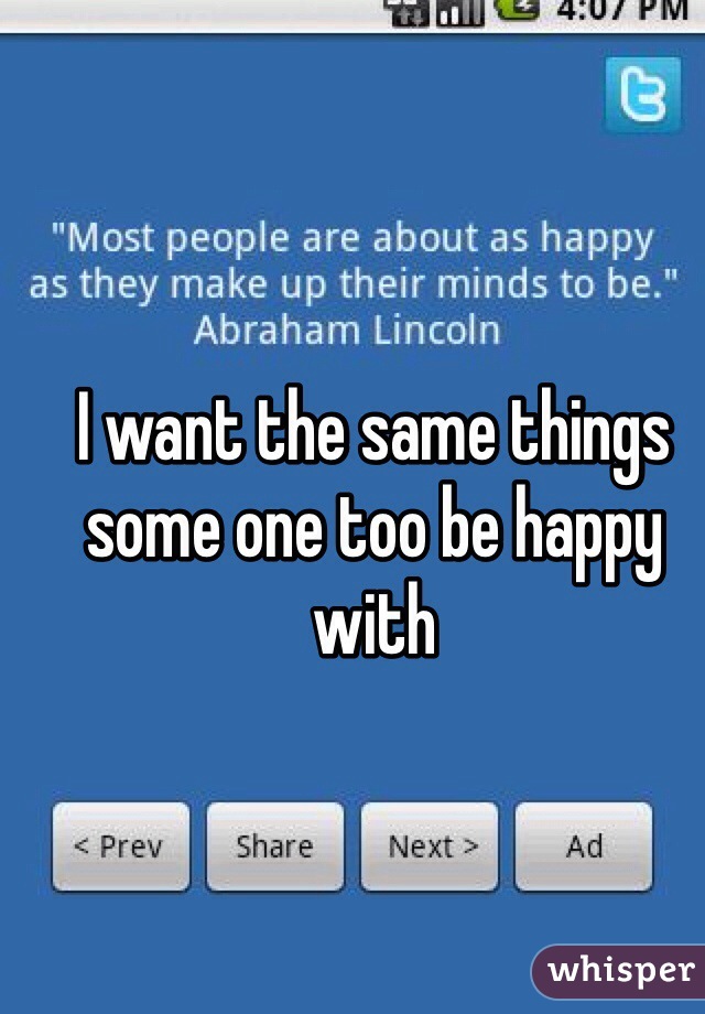 I want the same things some one too be happy with