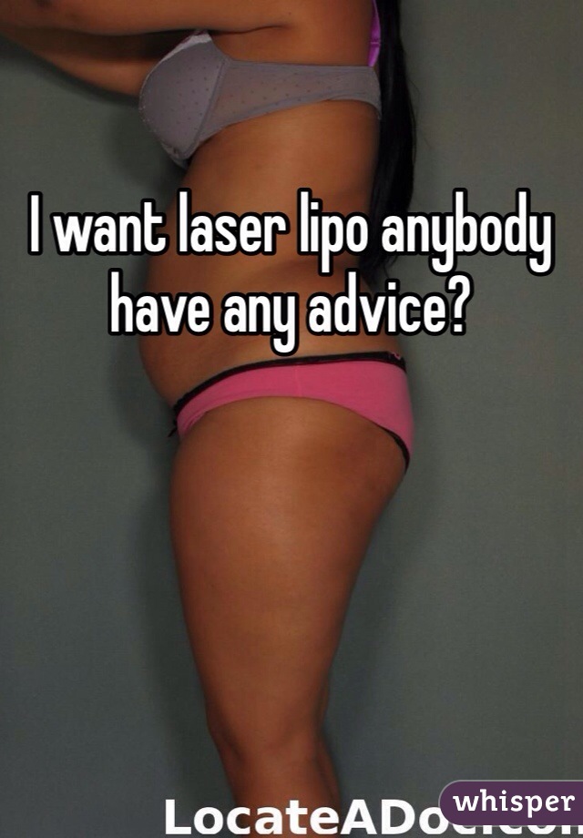 I want laser lipo anybody have any advice? 