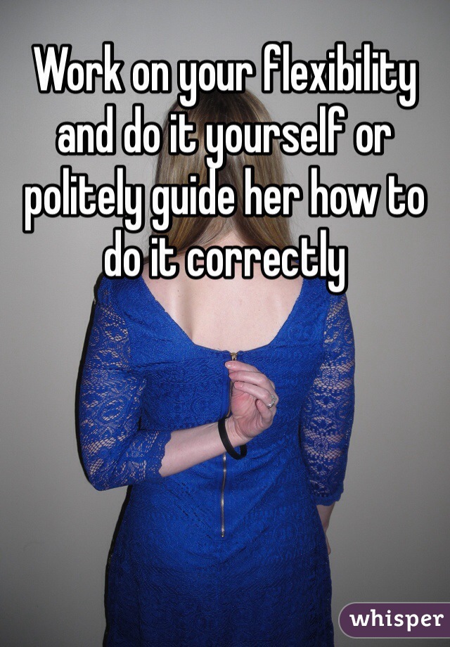Work on your flexibility and do it yourself or politely guide her how to do it correctly 