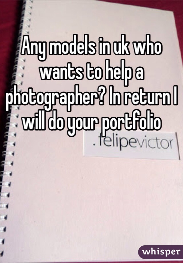 Any models in uk who wants to help a photographer? In return I will do your portfolio 