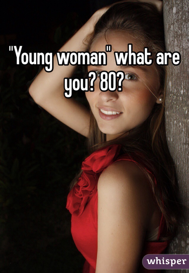 "Young woman" what are you? 80?