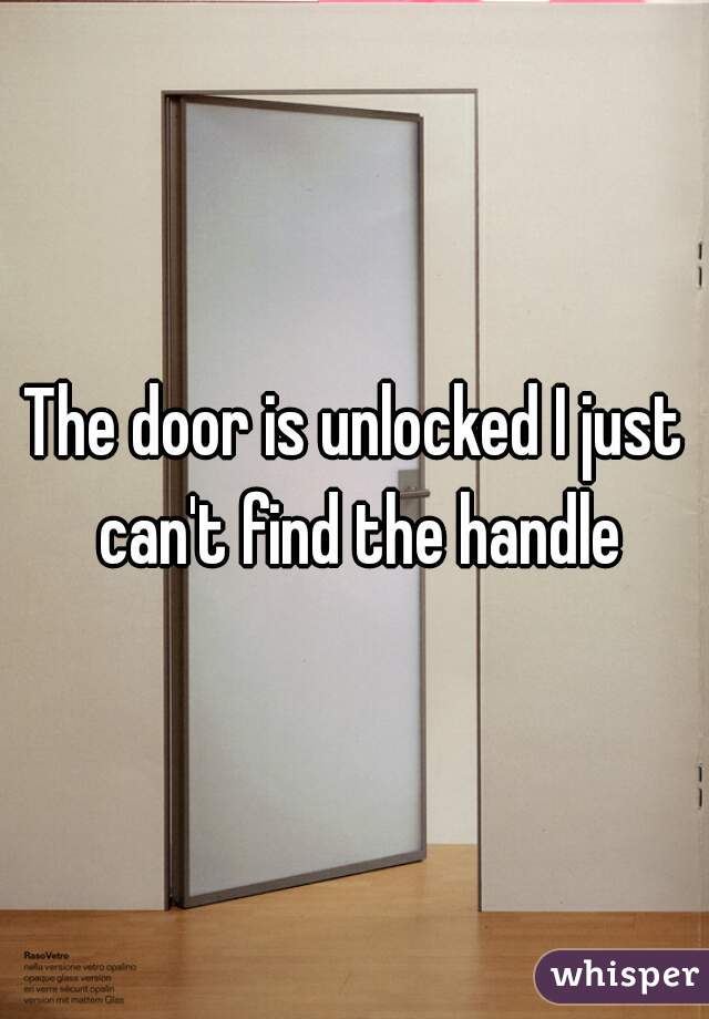 The door is unlocked I just can't find the handle
