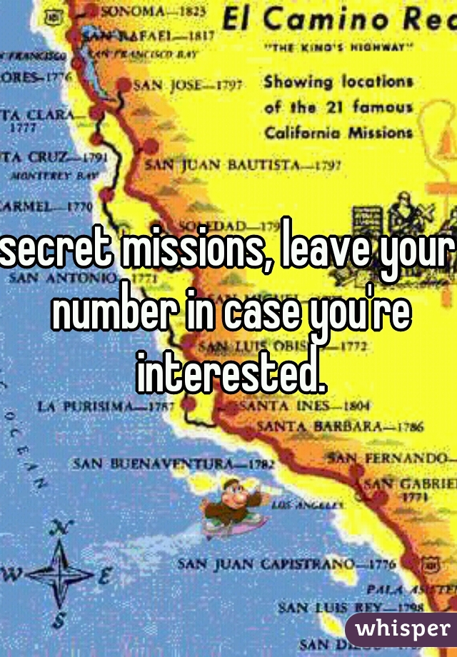 secret missions, leave your number in case you're interested.