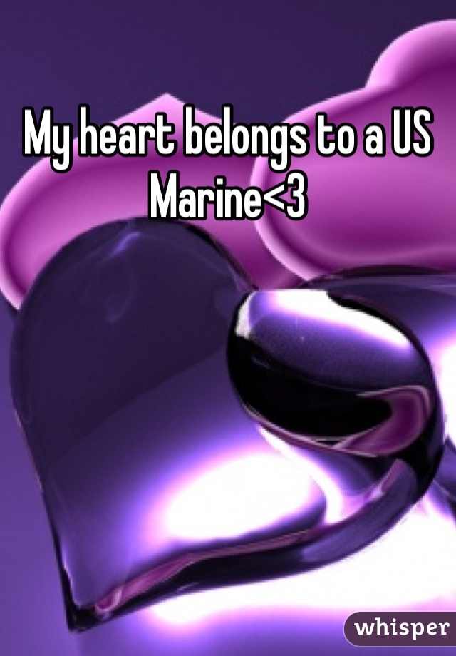 My heart belongs to a US Marine<3
