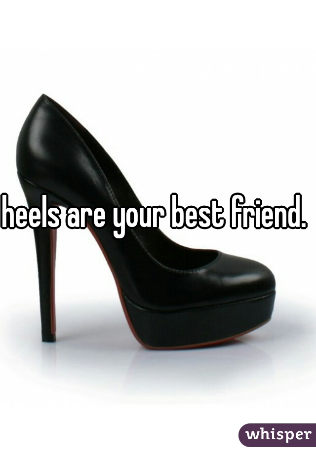 heels are your best friend. 