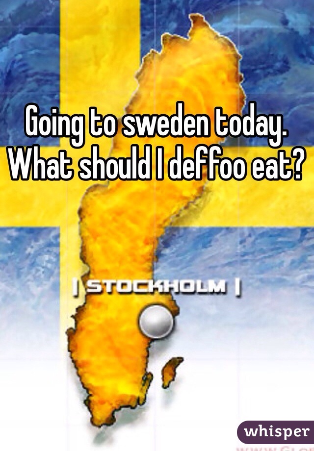 Going to sweden today. What should I deffoo eat? 