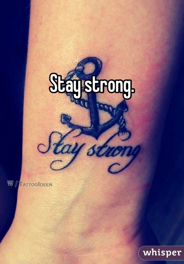 Stay strong. 
