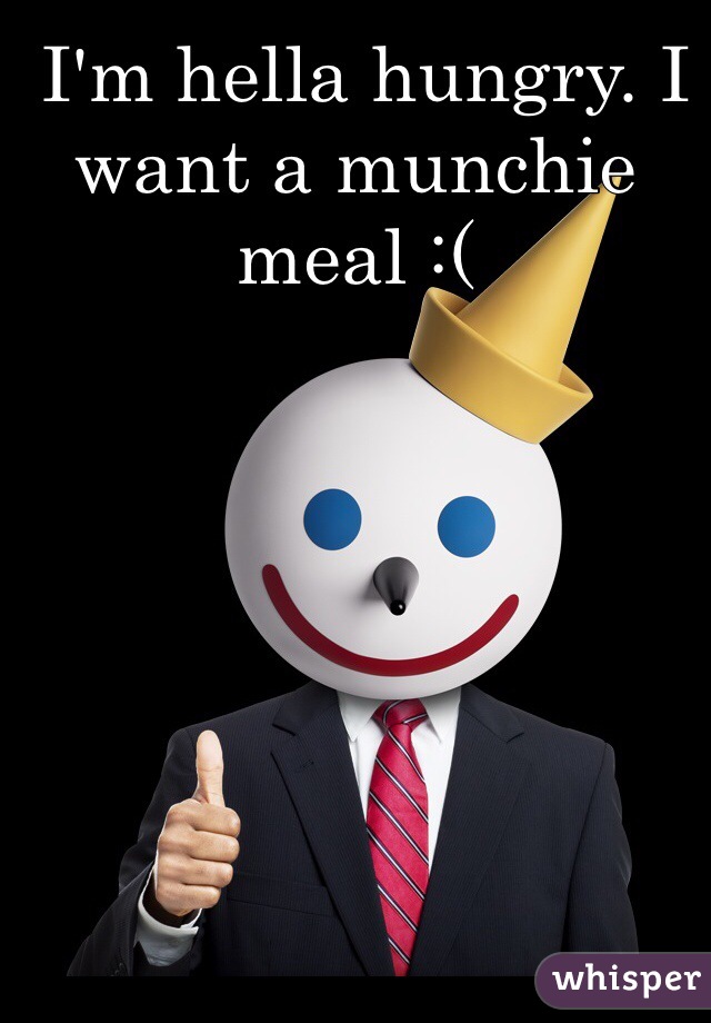  I'm hella hungry. I want a munchie meal :(