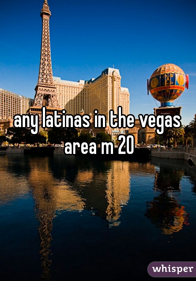 any latinas in the vegas area m 20