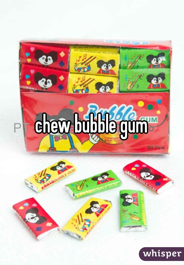 chew bubble gum