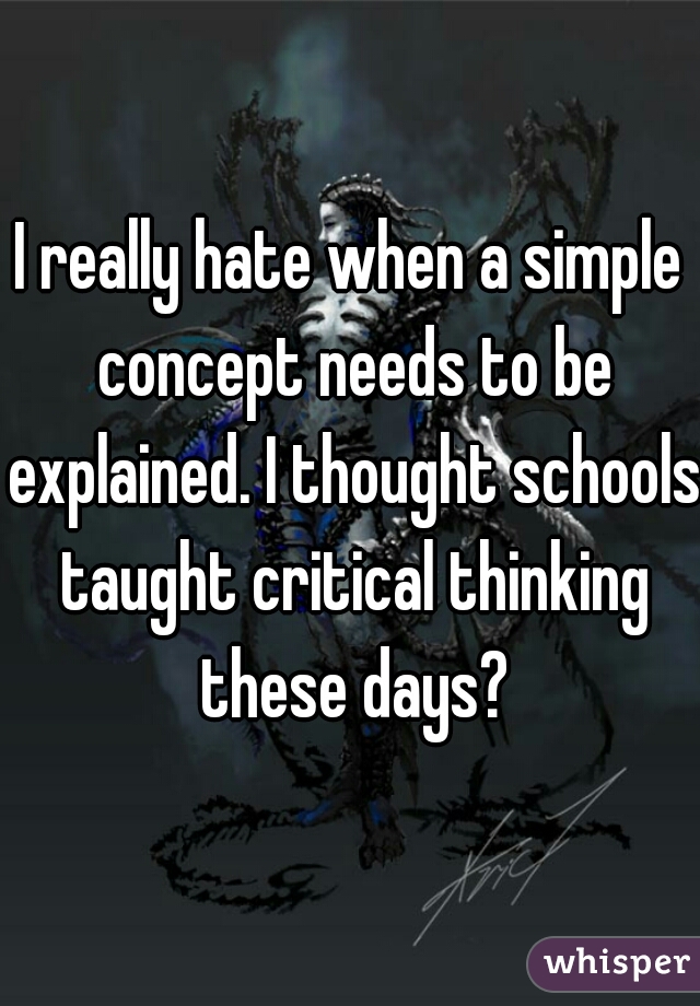 I really hate when a simple concept needs to be explained. I thought schools taught critical thinking these days?