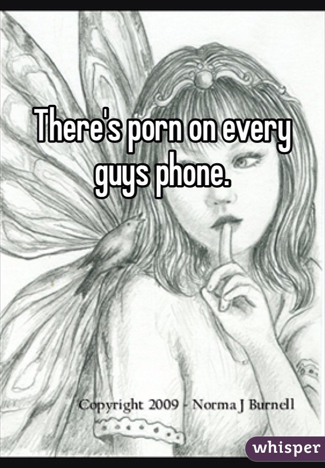 There's porn on every guys phone. 