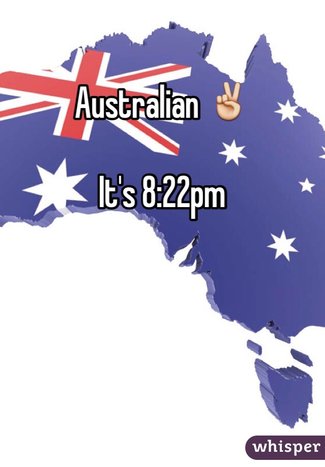 Australian ✌️

It's 8:22pm