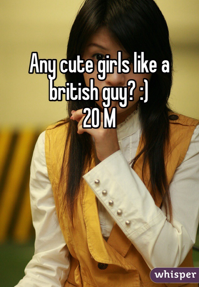 Any cute girls like a british guy? :) 
20 M