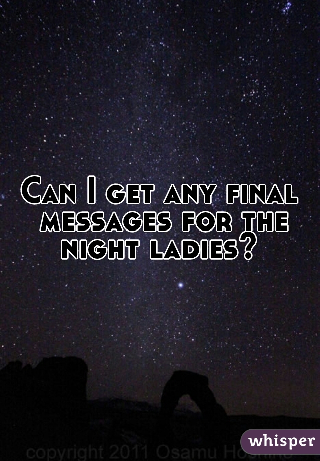 Can I get any final messages for the night ladies? 