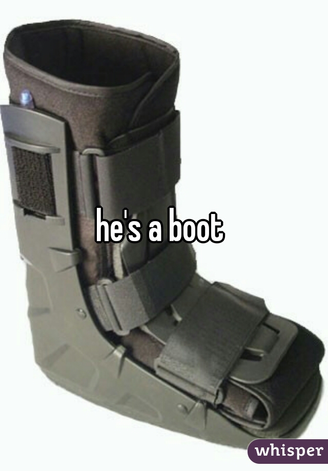 he's a boot 