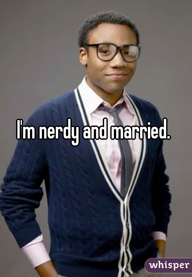 I'm nerdy and married. 