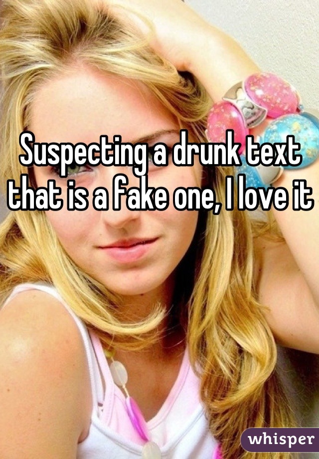 Suspecting a drunk text that is a fake one, I love it