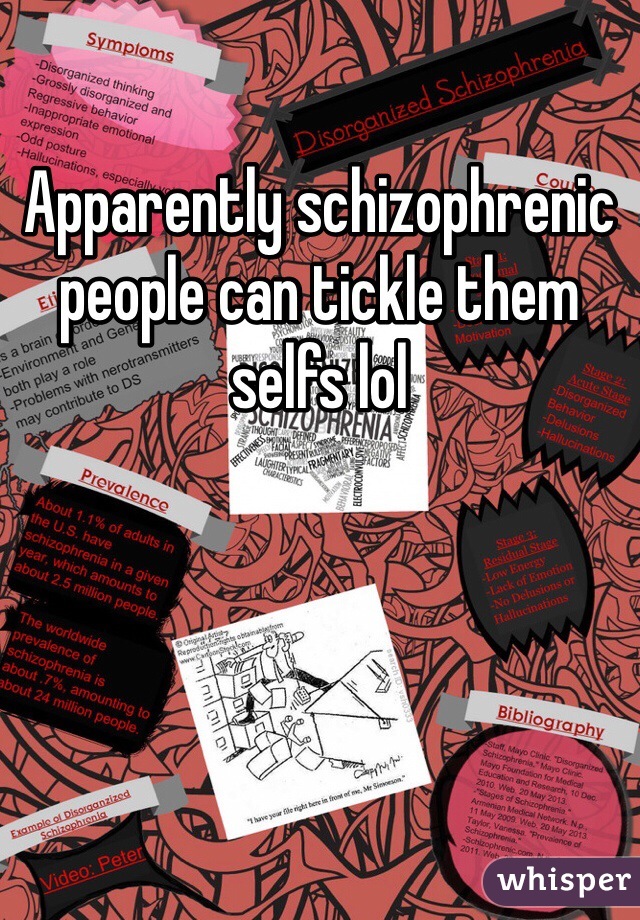 Apparently schizophrenic people can tickle them selfs lol