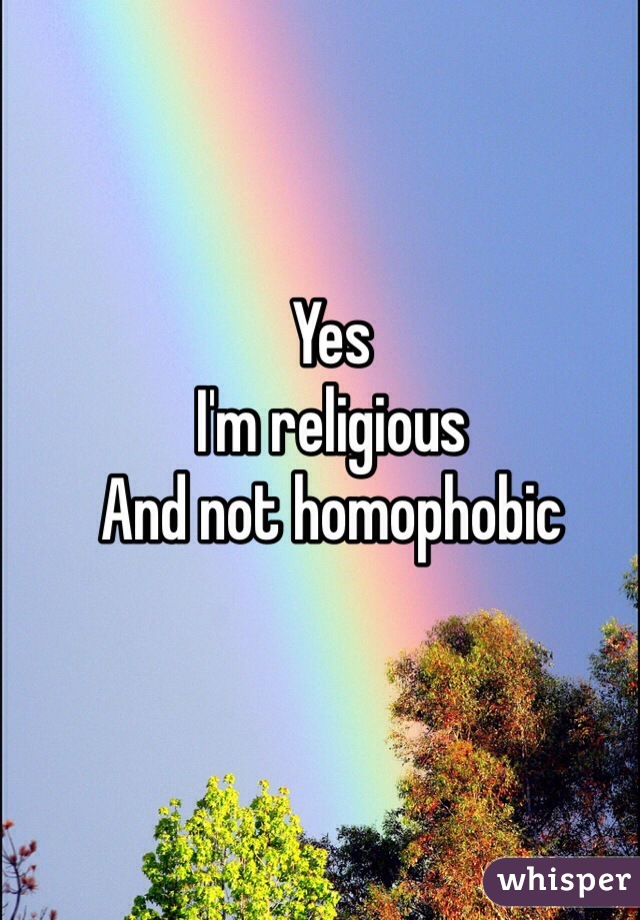 Yes
I'm religious
And not homophobic 