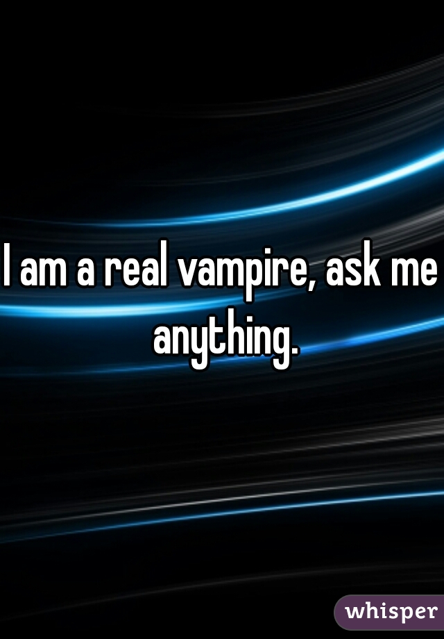 I am a real vampire, ask me anything.