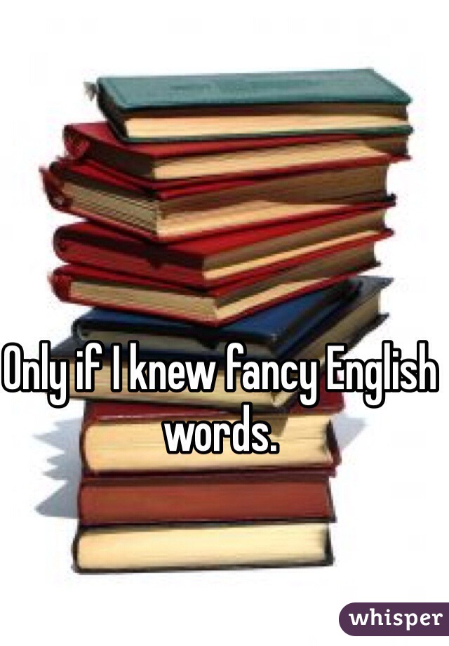 Only if I knew fancy English words. 