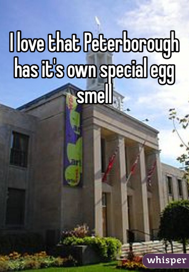 I love that Peterborough has it's own special egg smell