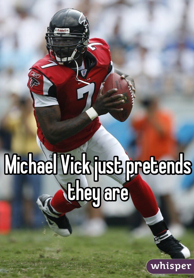 Michael Vick just pretends they are
