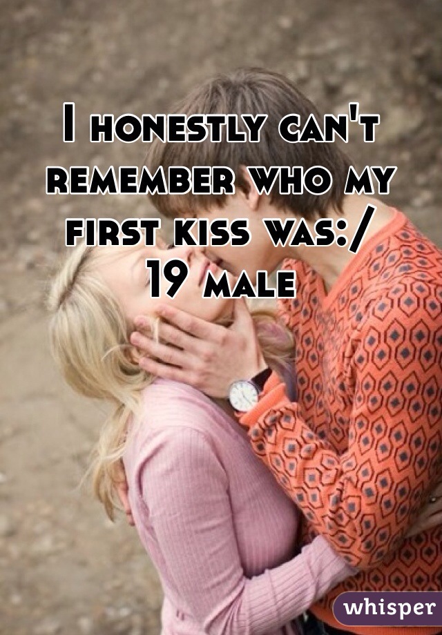 I honestly can't remember who my first kiss was:/
19 male
