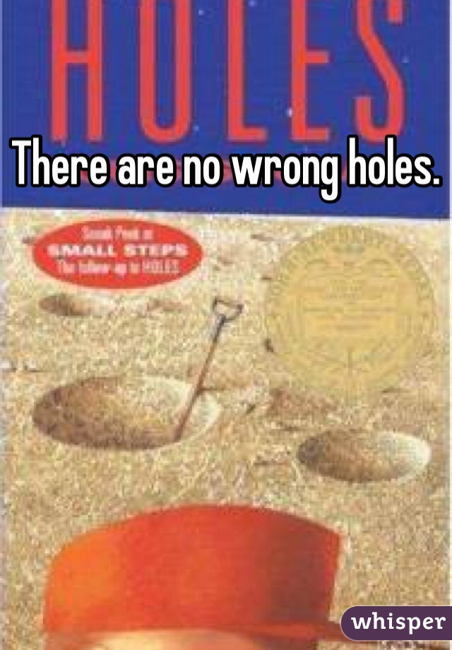 There are no wrong holes.
