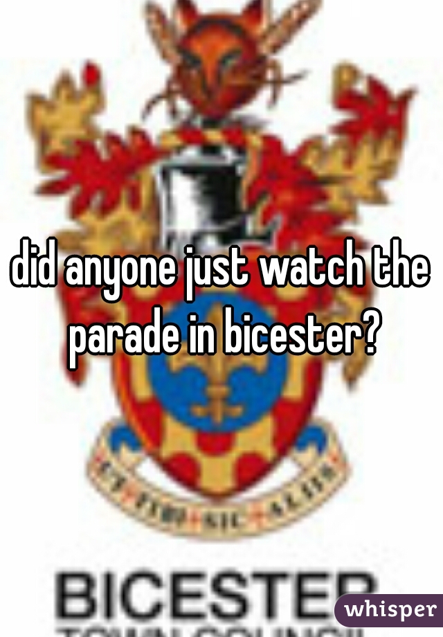did anyone just watch the parade in bicester?