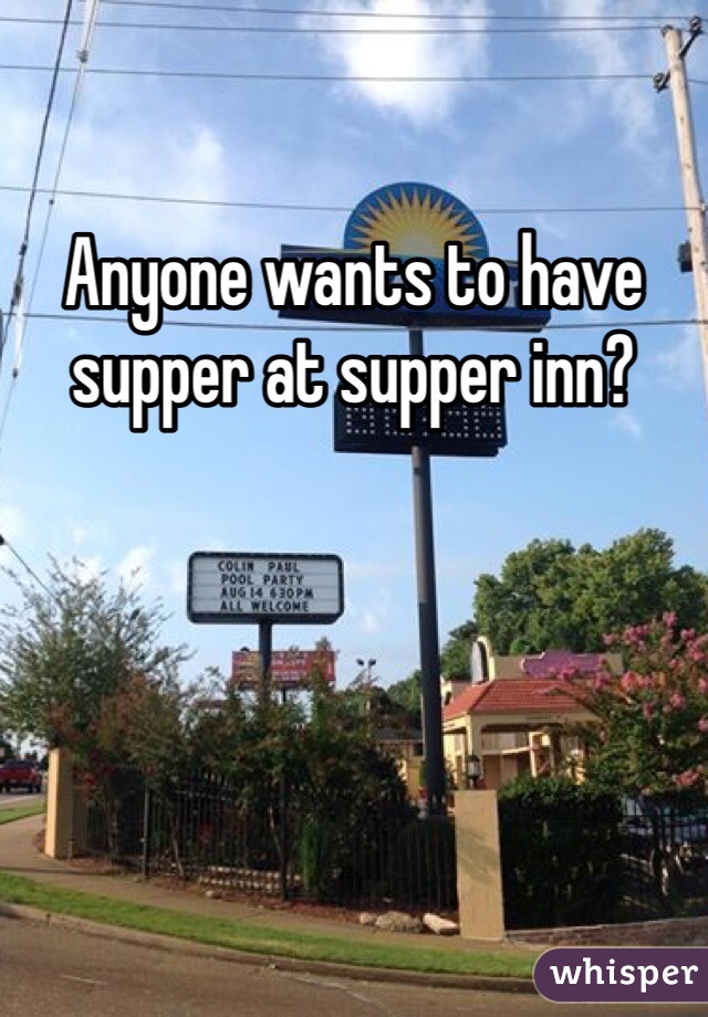 Anyone wants to have supper at supper inn?