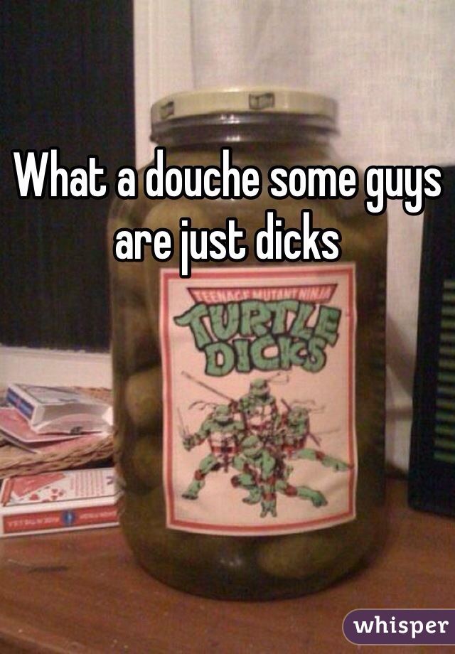 What a douche some guys are just dicks 