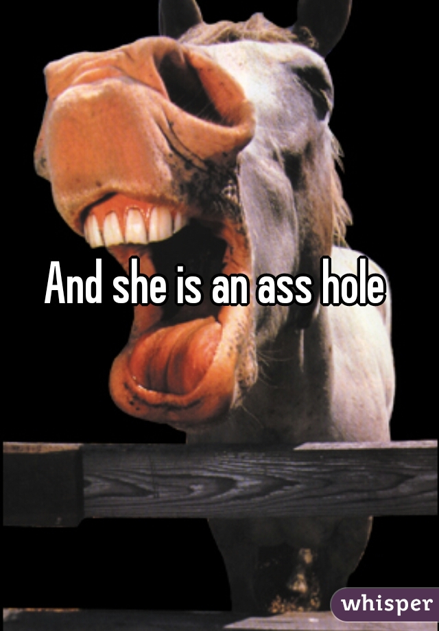 And she is an ass hole