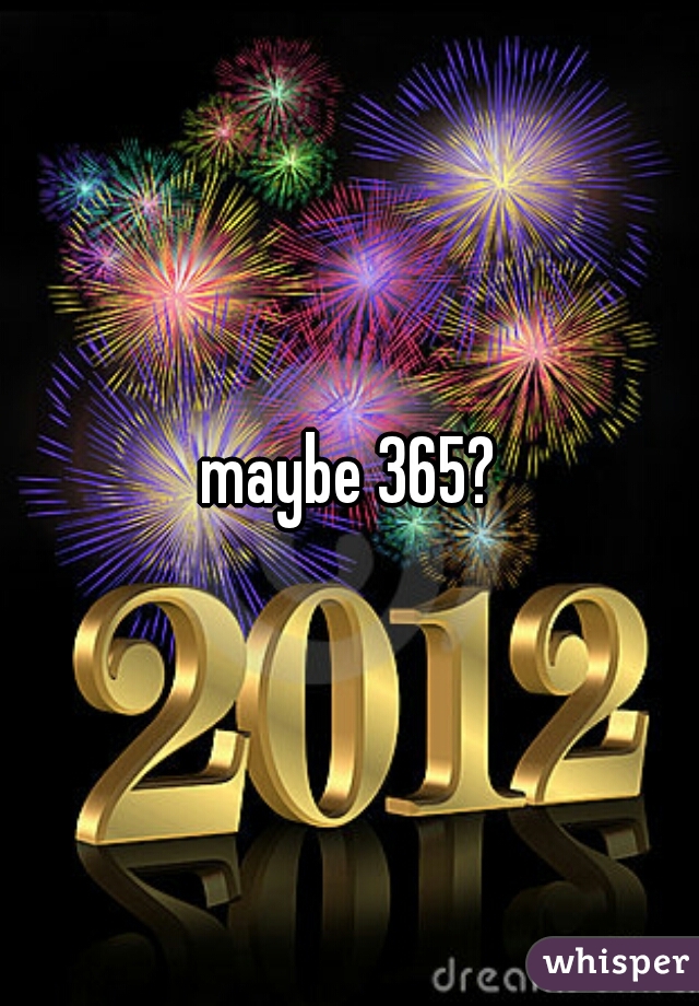 maybe 365?