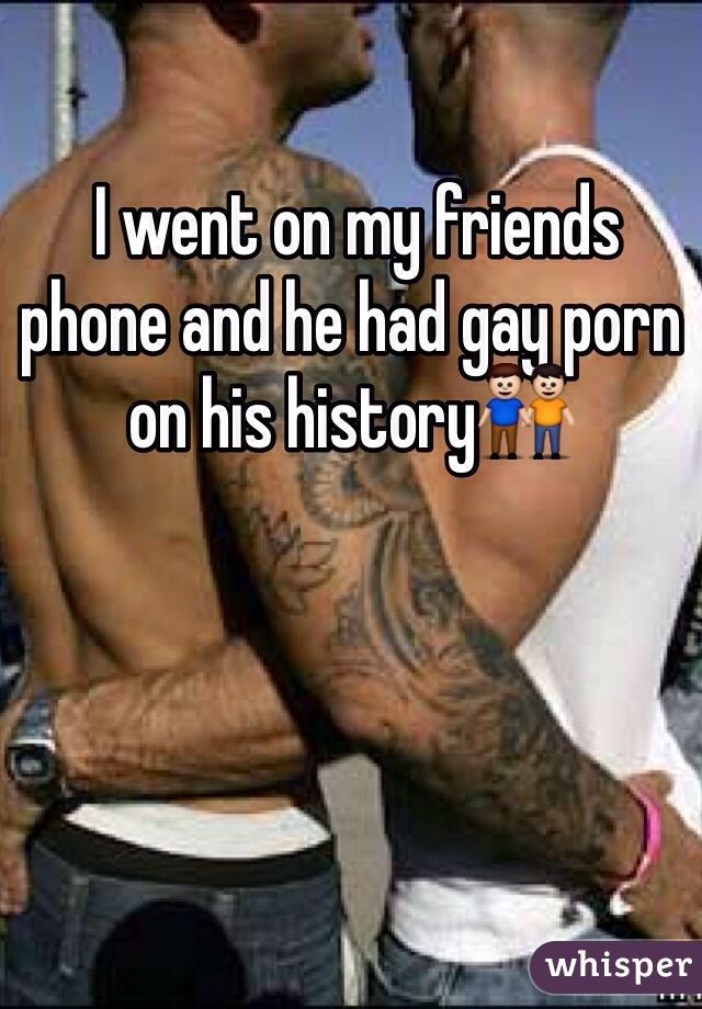  I went on my friends phone and he had gay porn on his history👬
