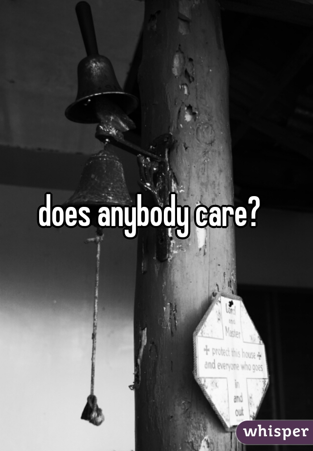 does anybody care?  