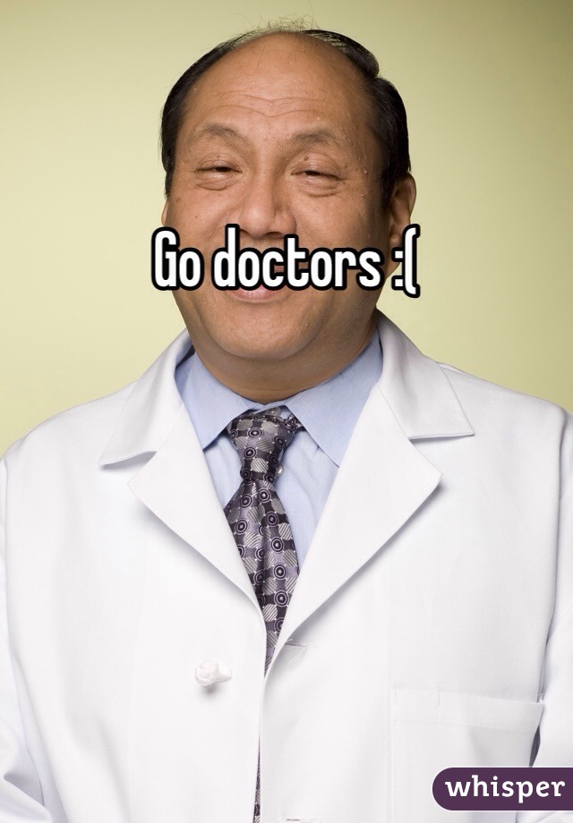Go doctors :(
