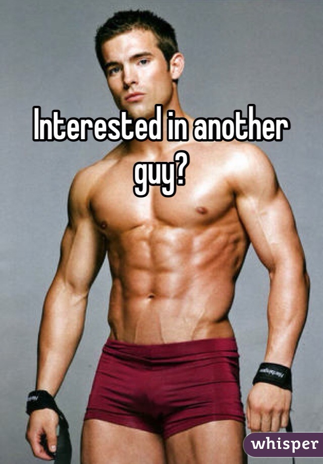 Interested in another guy? 