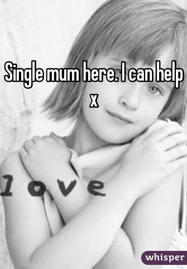 Single mum here. I can help x