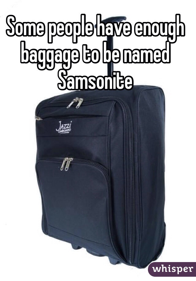 Some people have enough baggage to be named Samsonite