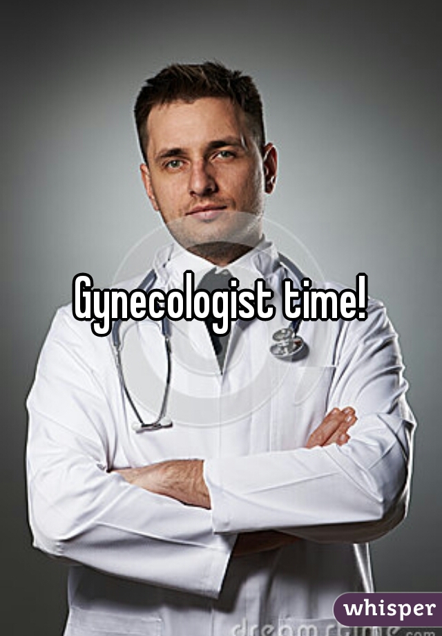 Gynecologist time!