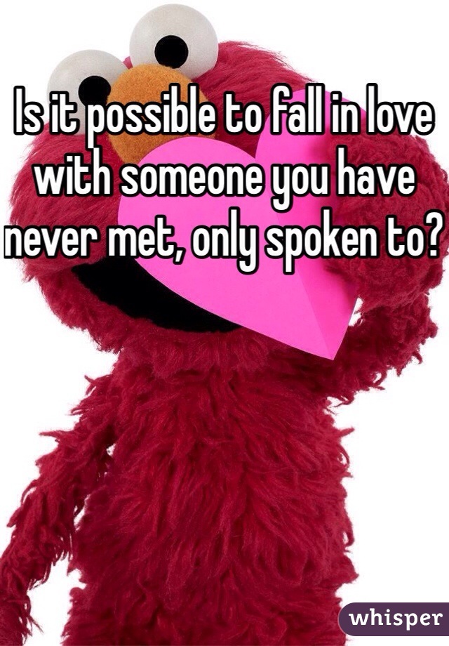 Is it possible to fall in love with someone you have never met, only spoken to?