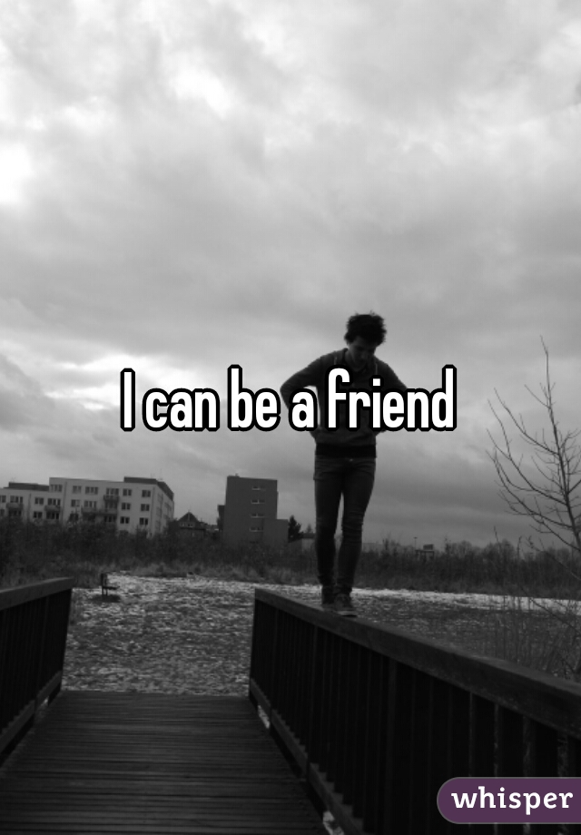 I can be a friend