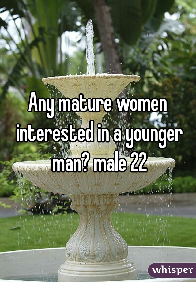 Any mature women interested in a younger man? male 22
